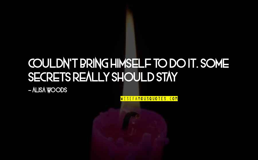 Shohid Romij Quotes By Alisa Woods: couldn't bring himself to do it. Some secrets