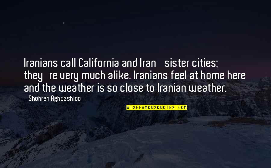 Shohreh Aghdashloo Quotes By Shohreh Aghdashloo: Iranians call California and Iran 'sister cities;' they're