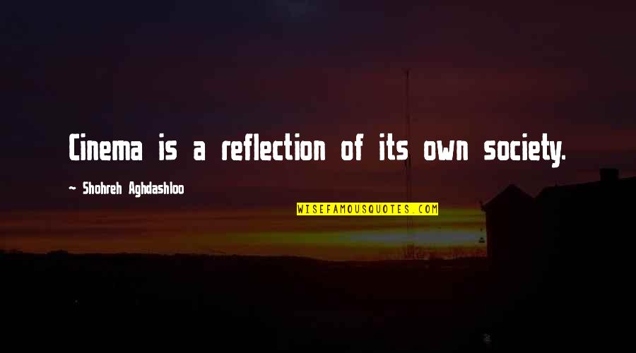 Shohreh Aghdashloo Quotes By Shohreh Aghdashloo: Cinema is a reflection of its own society. Shohreh Aghdashloo Quotes By Shohreh Aghdashloo: Cinema is a reflection of its own society.