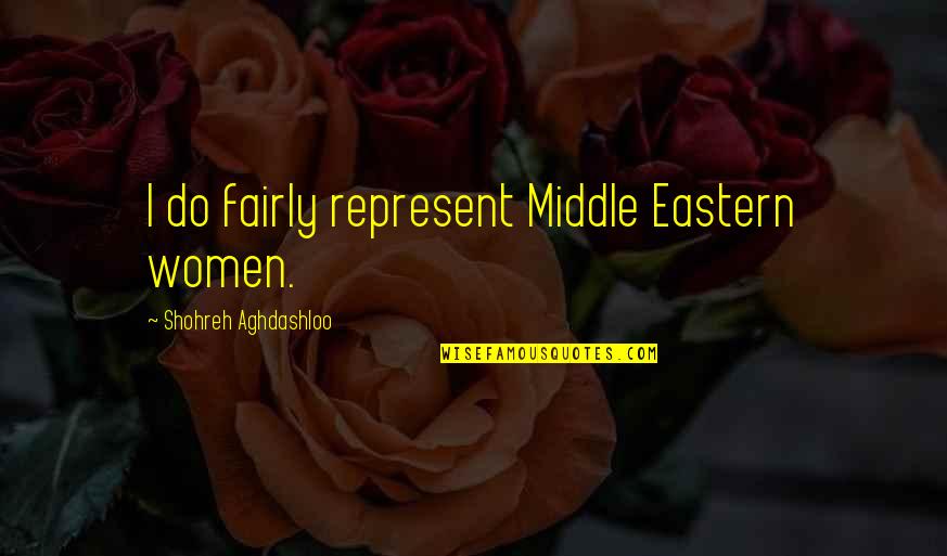 Shohreh Aghdashloo Quotes By Shohreh Aghdashloo: I do fairly represent Middle Eastern women. Shohreh Aghdashloo Quotes By Shohreh Aghdashloo: I do fairly represent Middle Eastern women.