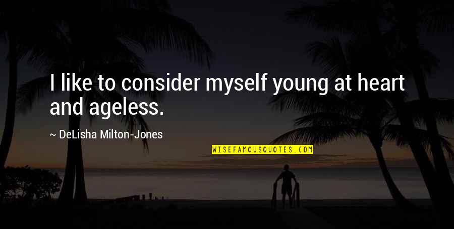 Shoices Quotes By DeLisha Milton-Jones: I like to consider myself young at heart Shoices Quotes By DeLisha Milton-Jones: I like to consider myself young at heart