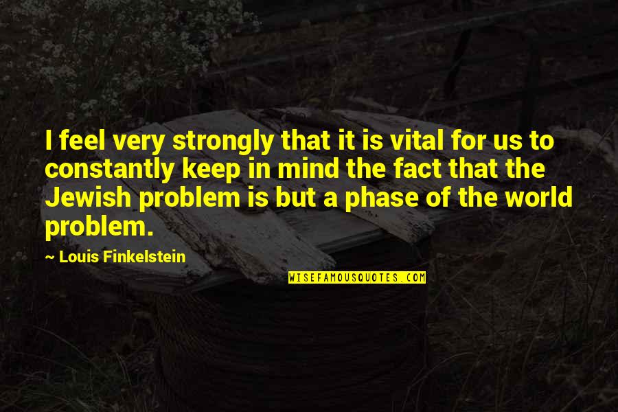 Shojaei Masoud Quotes By Louis Finkelstein: I feel very strongly that it is vital Shojaei Masoud Quotes By Louis Finkelstein: I feel very strongly that it is vital