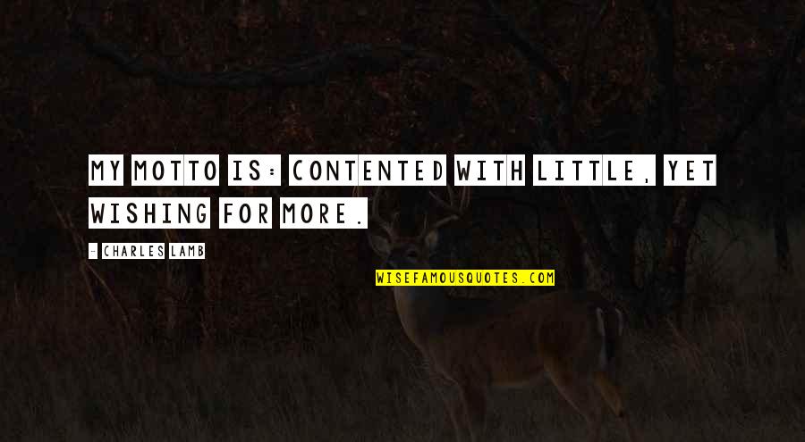 Shojiro Quotes By Charles Lamb: My motto is: Contented with little, yet wishing
