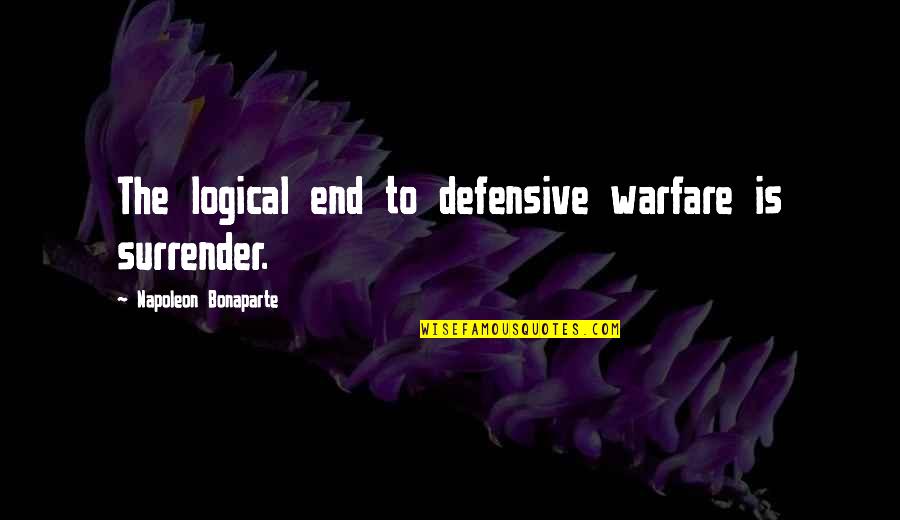 Shokaku Quotes By Napoleon Bonaparte: The logical end to defensive warfare is surrender.