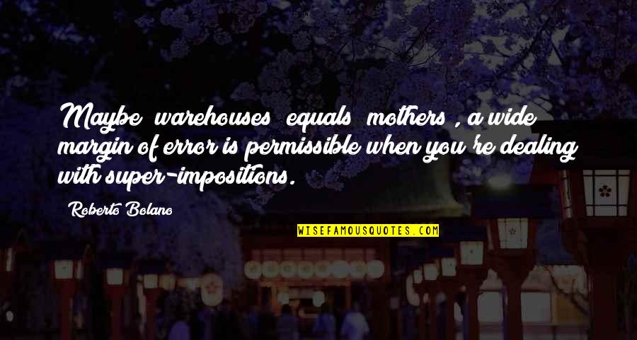 Shokatsuryou Quotes By Roberto Bolano: Maybe "warehouses" equals "mothers", a wide margin of
