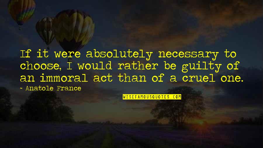 Shokeen Zafar Quotes By Anatole France: If it were absolutely necessary to choose, I Shokeen Zafar Quotes By Anatole France: If it were absolutely necessary to choose, I
