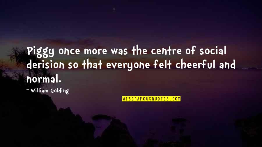 Shokeen Zafar Quotes By William Golding: Piggy once more was the centre of social Shokeen Zafar Quotes By William Golding: Piggy once more was the centre of social