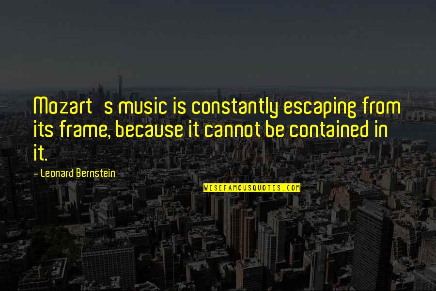 Shoken Winecoff Quotes By Leonard Bernstein: Mozart's music is constantly escaping from its frame,
