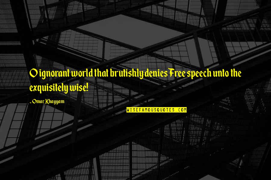Shoker D Quotes By Omar Khayyam: O ignorant world that brutishly deniesFree speech unto
