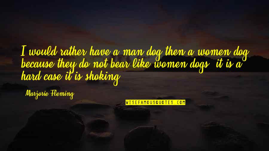 Shoking Quotes By Marjorie Fleming: I would rather have a man dog then