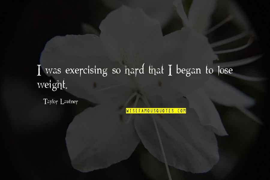 Shoko Nakagawa Quotes By Taylor Lautner: I was exercising so hard that I began