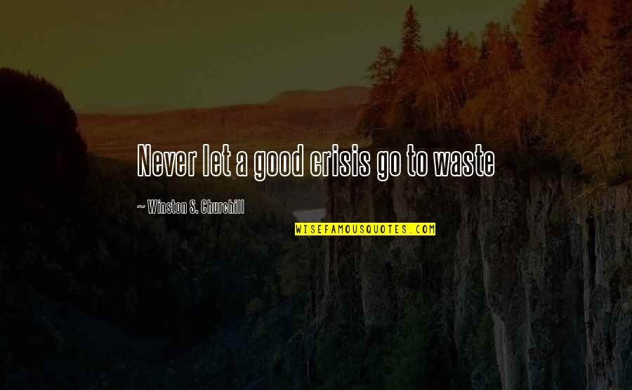 Shoko Nakagawa Quotes By Winston S. Churchill: Never let a good crisis go to waste