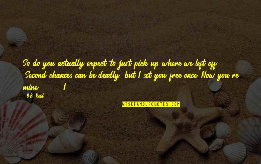 Shokolo Quotes By B.B. Reid: So do you actually expect to just pick Shokolo Quotes By B.B. Reid: So do you actually expect to just pick