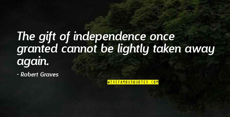Shokolo Quotes By Robert Graves: The gift of independence once granted cannot be