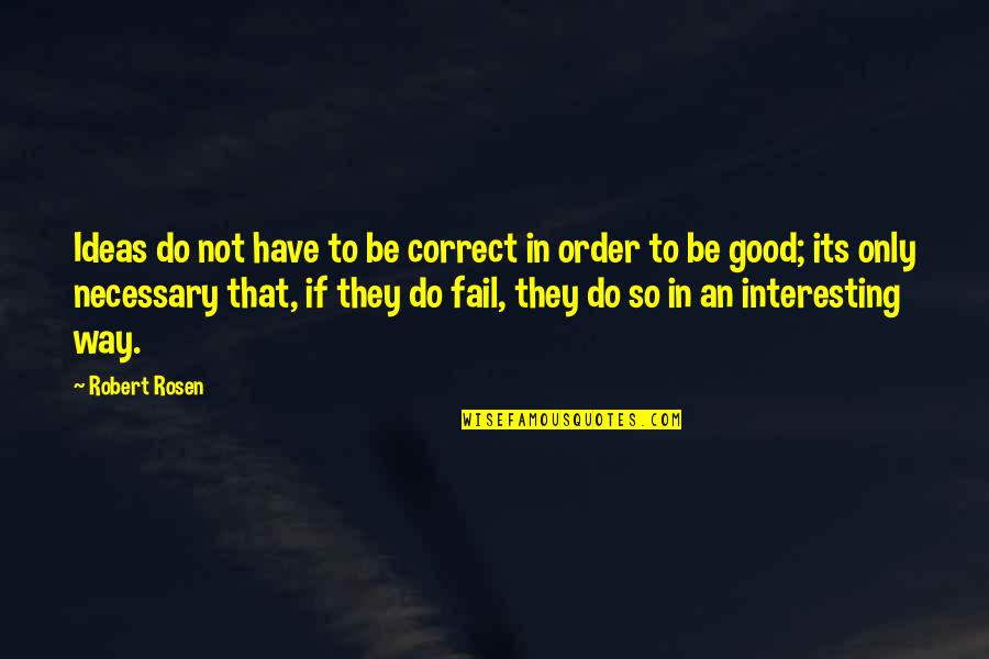 Shokolo Quotes By Robert Rosen: Ideas do not have to be correct in Shokolo Quotes By Robert Rosen: Ideas do not have to be correct in