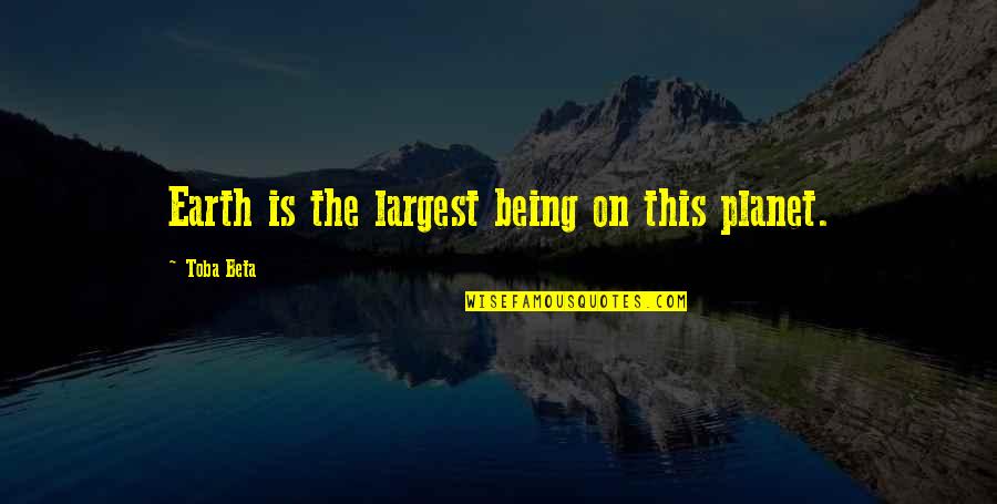 Shokolo Quotes By Toba Beta: Earth is the largest being on this planet. Shokolo Quotes By Toba Beta: Earth is the largest being on this planet.