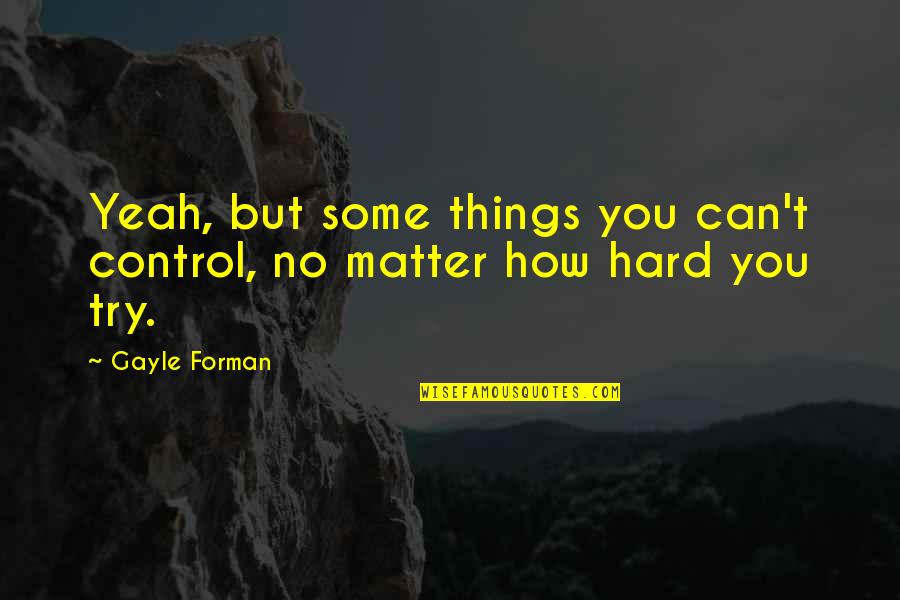 Sholandric Stallworth Quotes By Gayle Forman: Yeah, but some things you can't control, no