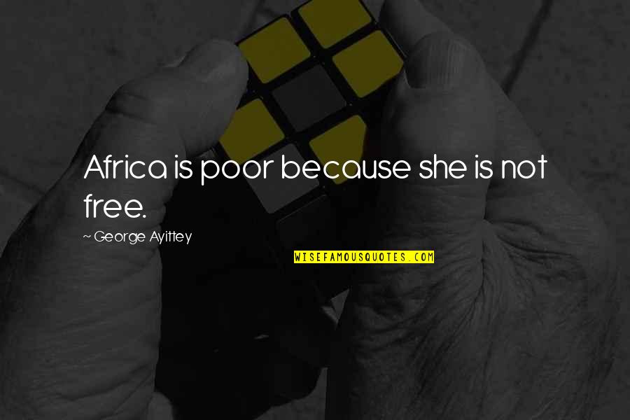 Sholarships Quotes By George Ayittey: Africa is poor because she is not free. Sholarships Quotes By George Ayittey: Africa is poor because she is not free.