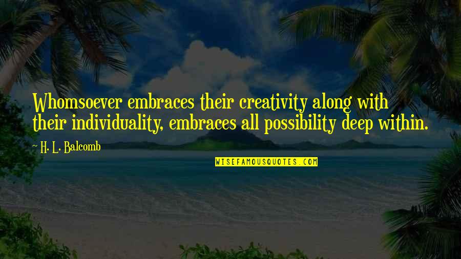 Shold Quotes By H. L. Balcomb: Whomsoever embraces their creativity along with their individuality,