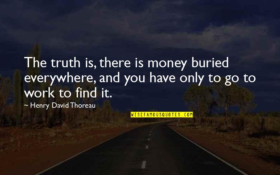 Sholeh Jahangir Quotes By Henry David Thoreau: The truth is, there is money buried everywhere, Sholeh Jahangir Quotes By Henry David Thoreau: The truth is, there is money buried everywhere,