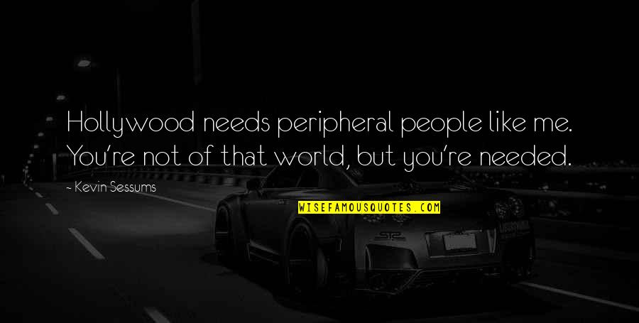 Sholeh Jahangir Quotes By Kevin Sessums: Hollywood needs peripheral people like me. You're not Sholeh Jahangir Quotes By Kevin Sessums: Hollywood needs peripheral people like me. You're not
