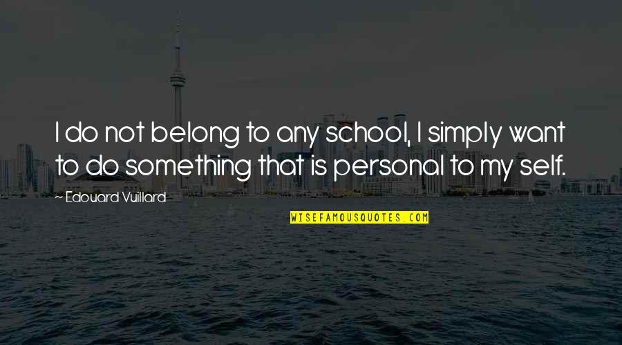 Sholeh Regna Quotes By Edouard Vuillard: I do not belong to any school, I