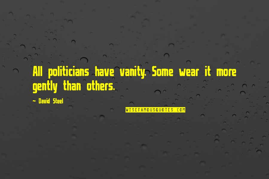 Sholeh Zard Quotes By David Steel: All politicians have vanity. Some wear it more