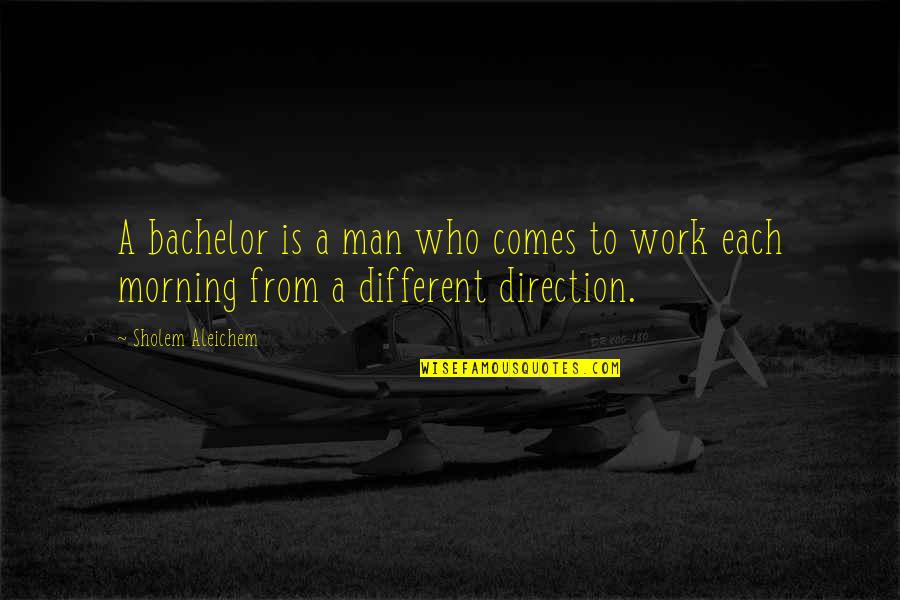 Sholem Aleichem Quotes By Sholem Aleichem: A bachelor is a man who comes to