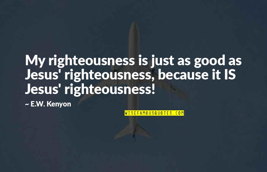 Sholem Asch Quotes By E.W. Kenyon: My righteousness is just as good as Jesus'