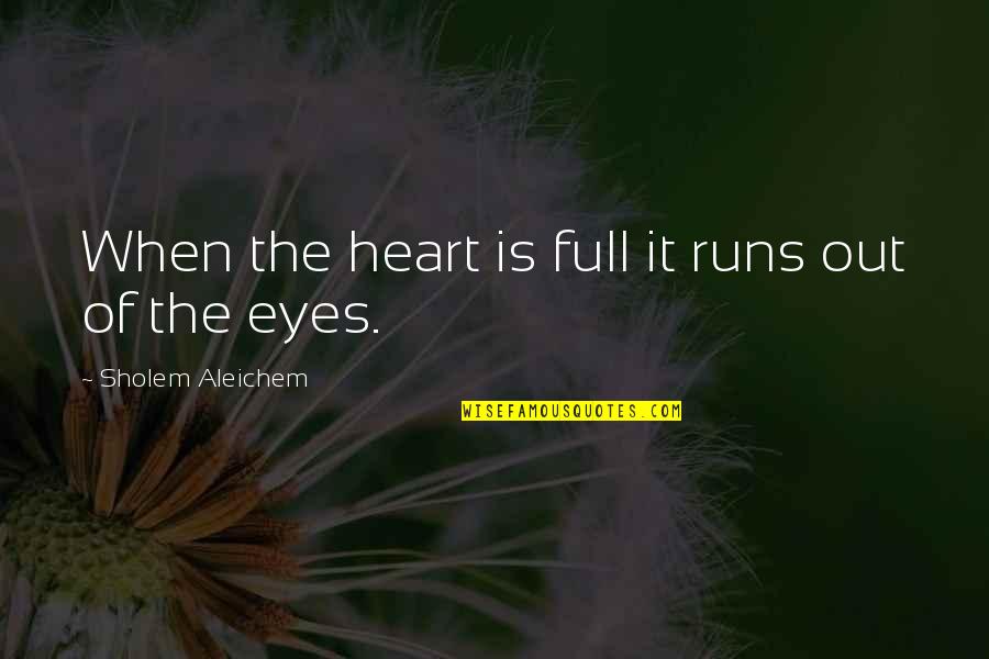 Sholem Quotes By Sholem Aleichem: When the heart is full it runs out