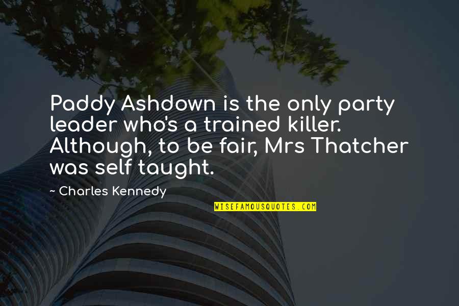 Sholly Scarlett Quotes By Charles Kennedy: Paddy Ashdown is the only party leader who's