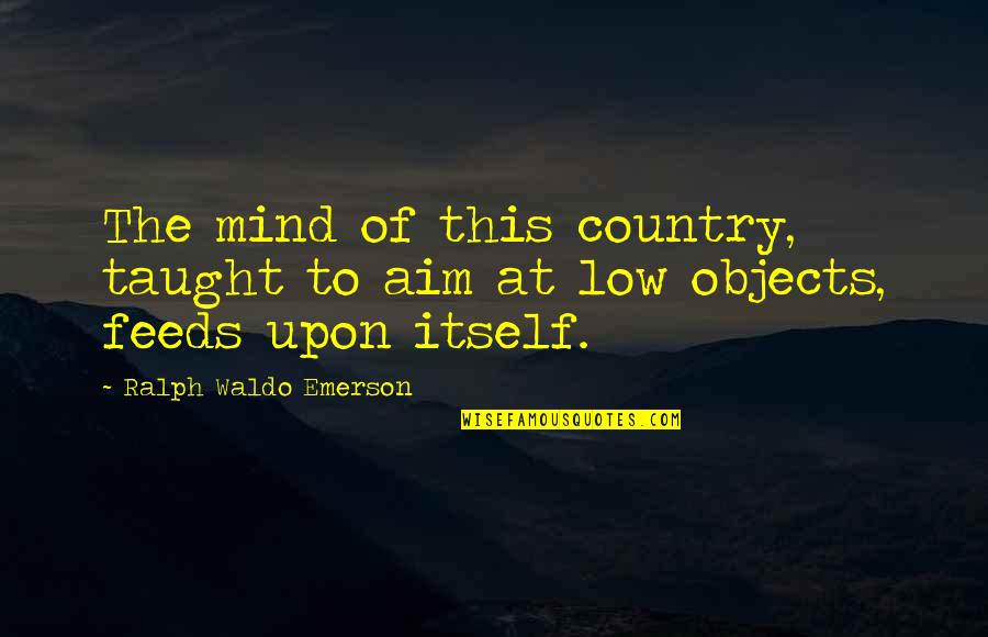 Sholokhov Books Quotes By Ralph Waldo Emerson: The mind of this country, taught to aim Sholokhov Books Quotes By Ralph Waldo Emerson: The mind of this country, taught to aim