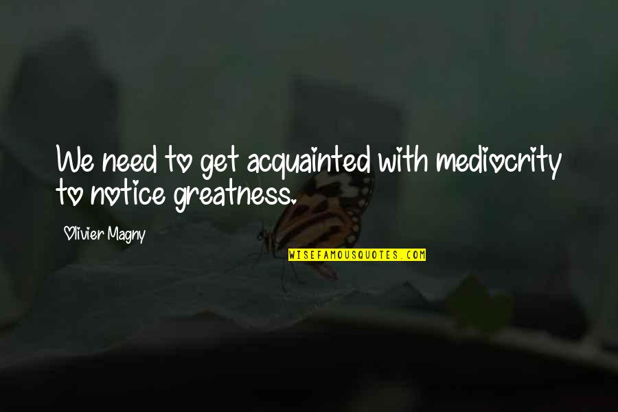 Sholom Aleichem Quotes By Olivier Magny: We need to get acquainted with mediocrity to