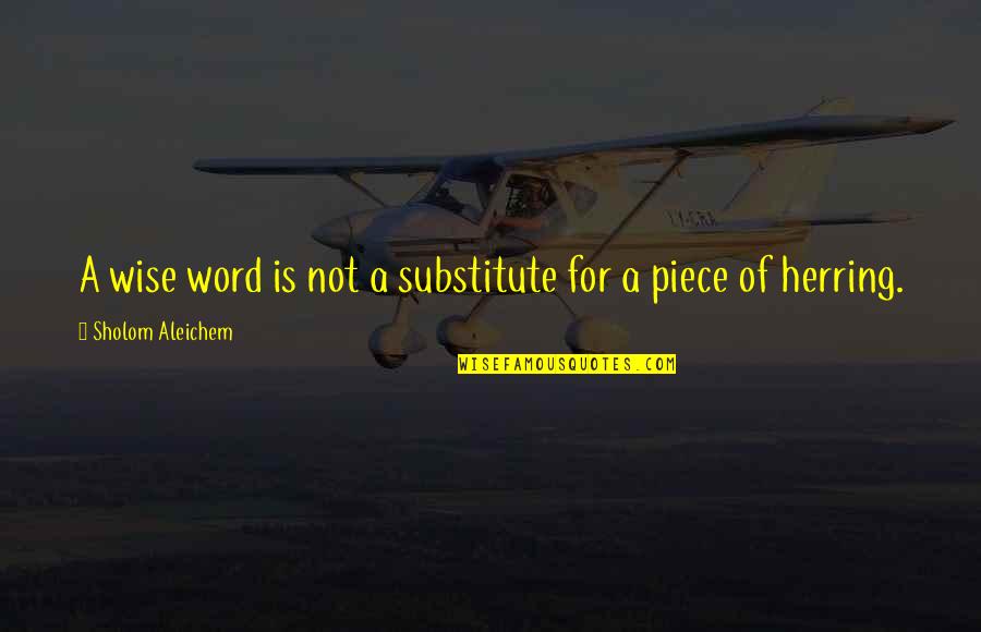 Sholom Aleichem Quotes By Sholom Aleichem: A wise word is not a substitute for Sholom Aleichem Quotes By Sholom Aleichem: A wise word is not a substitute for
