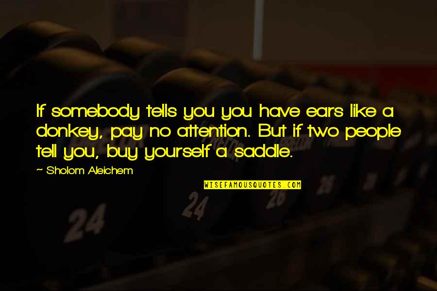 Sholom Aleichem Quotes By Sholom Aleichem: If somebody tells you you have ears like