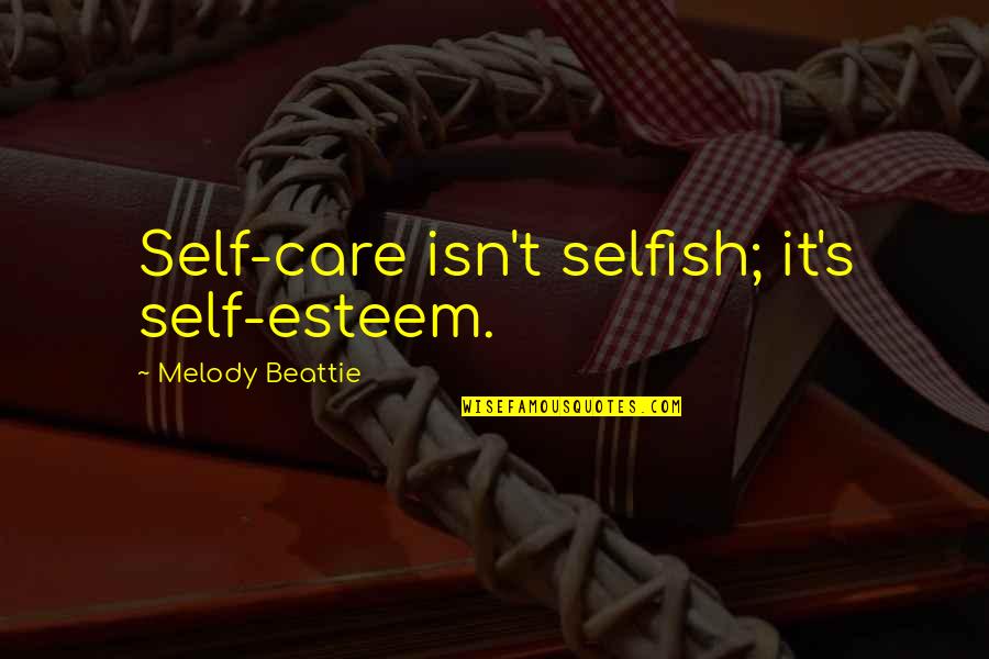 Sholpan Yestekov Quotes By Melody Beattie: Self-care isn't selfish; it's self-esteem. Sholpan Yestekov Quotes By Melody Beattie: Self-care isn't selfish; it's self-esteem.