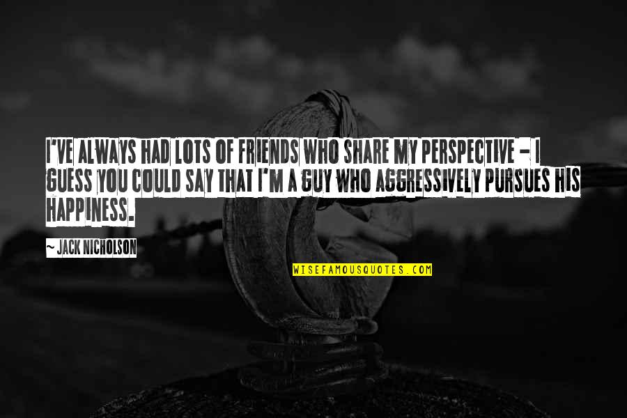 Sholto Cross Quotes By Jack Nicholson: I've always had lots of friends who share Sholto Cross Quotes By Jack Nicholson: I've always had lots of friends who share