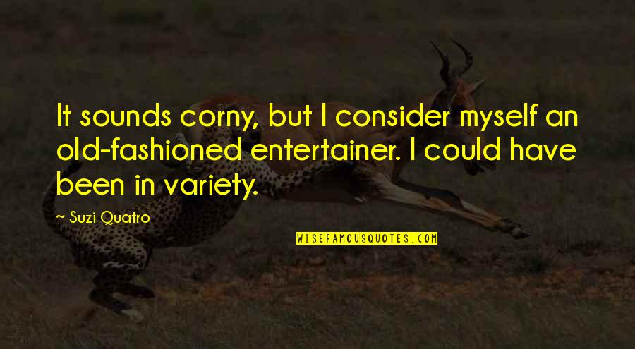 Sholto Francis Quotes By Suzi Quatro: It sounds corny, but I consider myself an Sholto Francis Quotes By Suzi Quatro: It sounds corny, but I consider myself an
