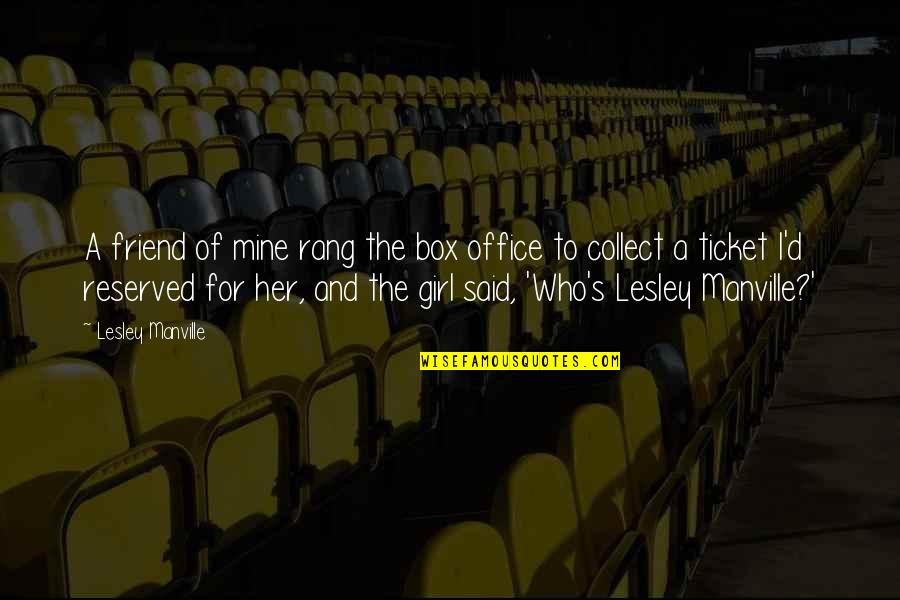 Sholto Walker Quotes By Lesley Manville: A friend of mine rang the box office Sholto Walker Quotes By Lesley Manville: A friend of mine rang the box office