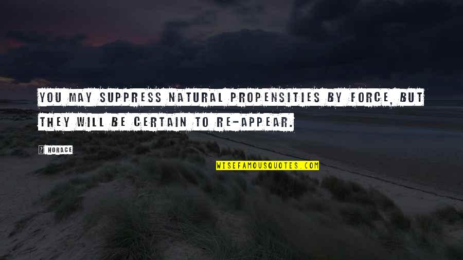 Shomari Jones Quotes By Horace: You may suppress natural propensities by force, but