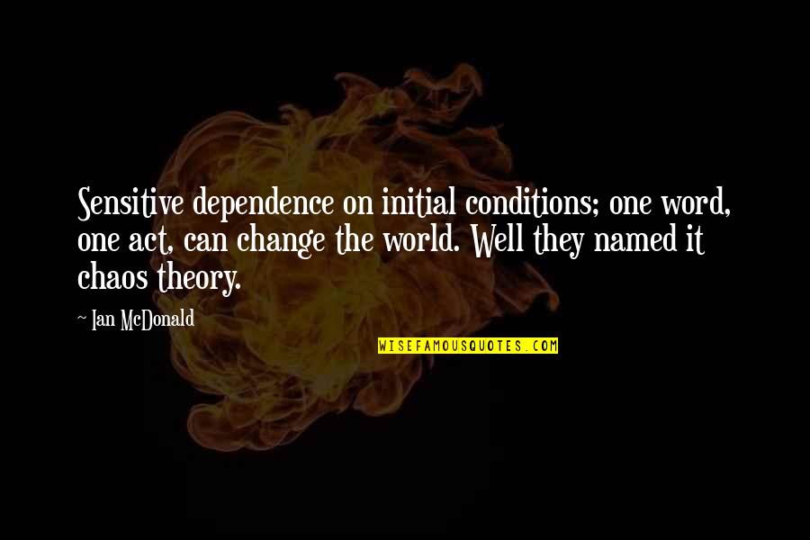 Shomari Smith Quotes By Ian McDonald: Sensitive dependence on initial conditions; one word, one Shomari Smith Quotes By Ian McDonald: Sensitive dependence on initial conditions; one word, one