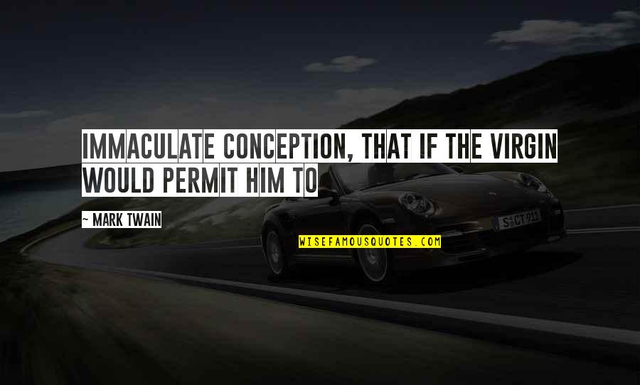 Shomei Nagasaki Quotes By Mark Twain: Immaculate Conception, that if the Virgin would permit