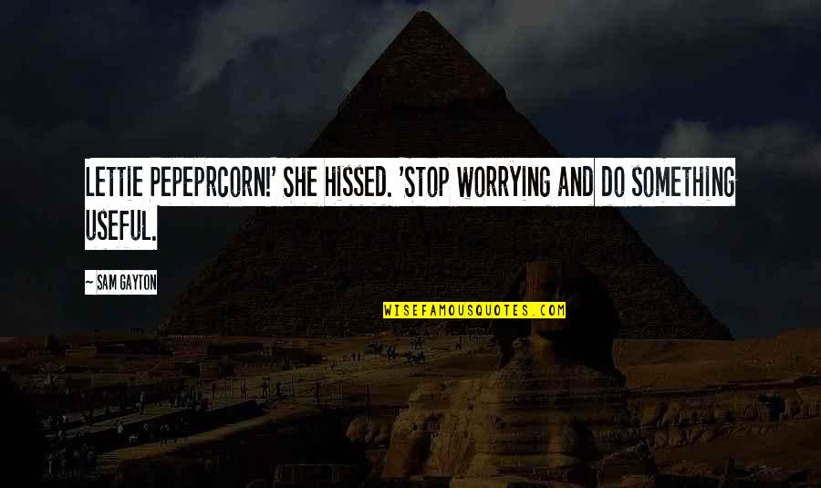 Shomei Wong Quotes By Sam Gayton: Lettie Pepeprcorn!' She hissed. 'Stop worrying and do