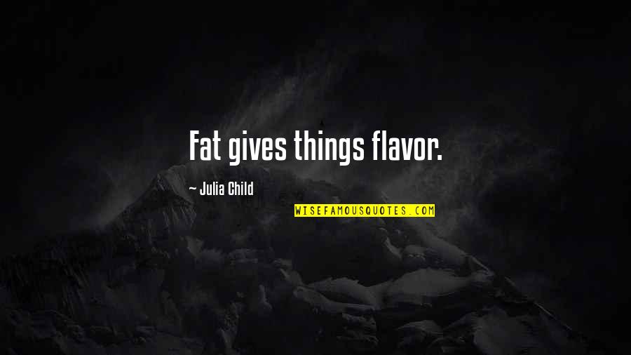 Shomer Quotes By Julia Child: Fat gives things flavor.