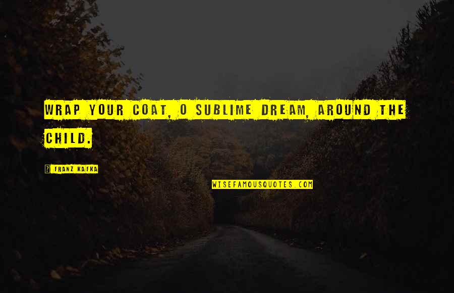 Shomron Regional Council Quotes By Franz Kafka: Wrap your coat, O sublime dream, around the