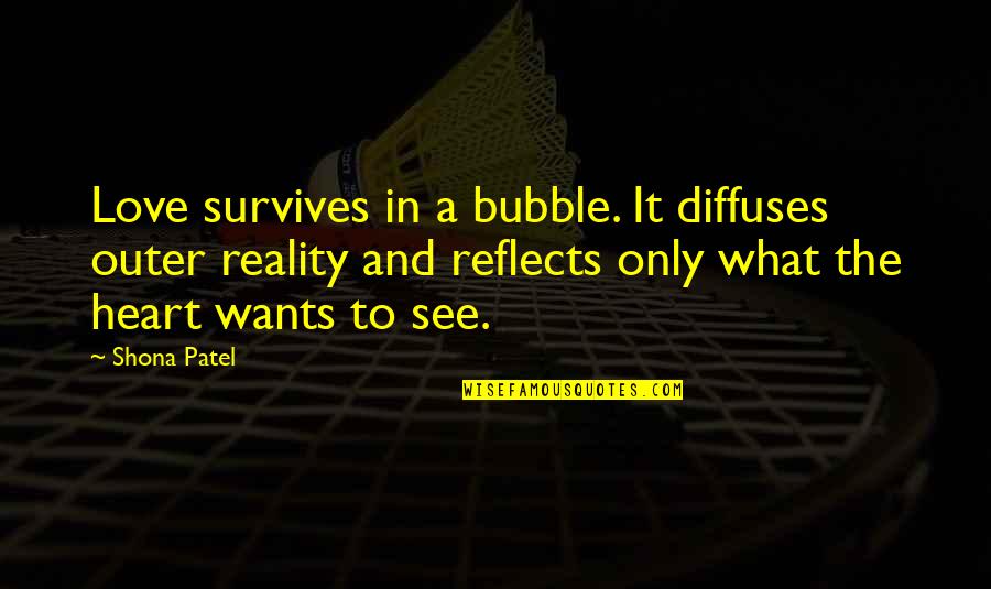 Shona I Love You Quotes By Shona Patel: Love survives in a bubble. It diffuses outer Shona I Love You Quotes By Shona Patel: Love survives in a bubble. It diffuses outer