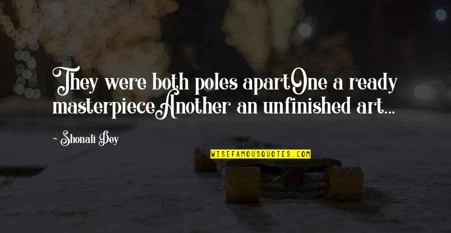 Shonali Quotes By Shonali Dey: They were both poles apartOne a ready masterpieceAnother