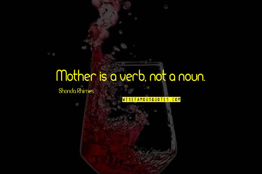 Shonda Quotes By Shonda Rhimes: Mother is a verb, not a noun.