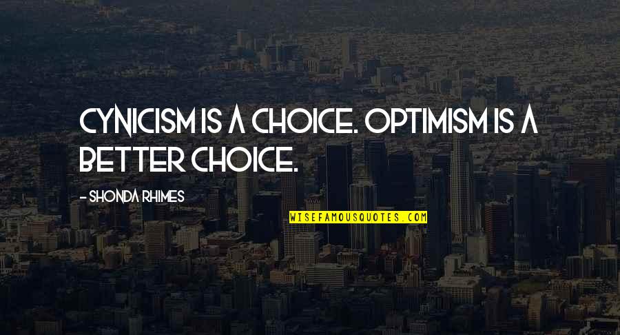 Shonda Quotes By Shonda Rhimes: Cynicism is a choice. Optimism is a better