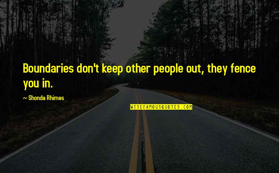Shonda Quotes By Shonda Rhimes: Boundaries don't keep other people out, they fence